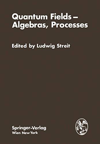 Quantum Fields ― Algebras, Processes: Proceedings of the Symposium Bielefeld Encounters in Physics and Mathematics II: Quantum Fields, Algebras, ... Republic of Germany, December 1 9, 1978