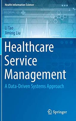 Healthcare Service Management: A Data-Driven Systems Approach (Health Information Science)