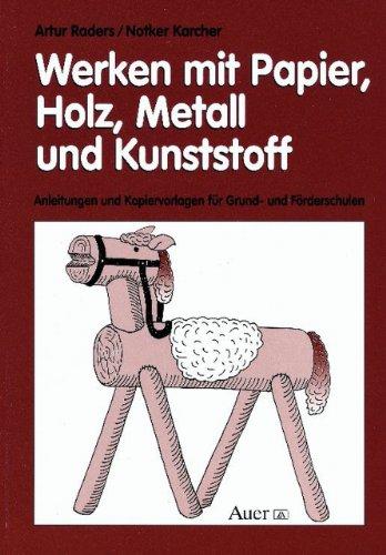 Werken mit Papier, Holz, Metall und Kunststoff: Anleitungen und Kopiervorlagen für die Grund- und Foerderschulen