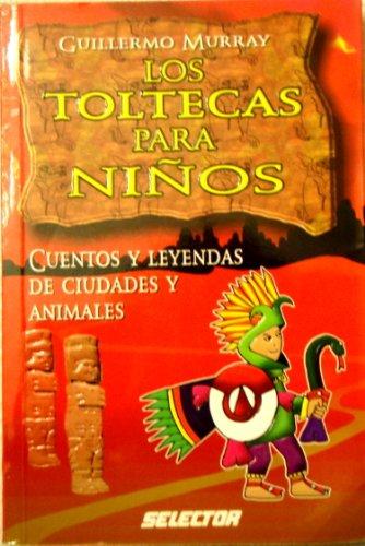 Los Toltecas para ninos/ Toltecas for Children: Cuentos Y Leyendas De Ciudades Y Animales (Literatura Infantil/ Children's Literature)