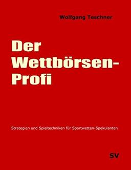 Der Wettbörsen-Profi: Strategien und Spieltechniken für Sportwetten-Spekulanten