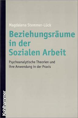 Beziehungsräume in der Sozialen Arbeit: Psychoanalytische Theorien und ihre Anwendung in der Praxis