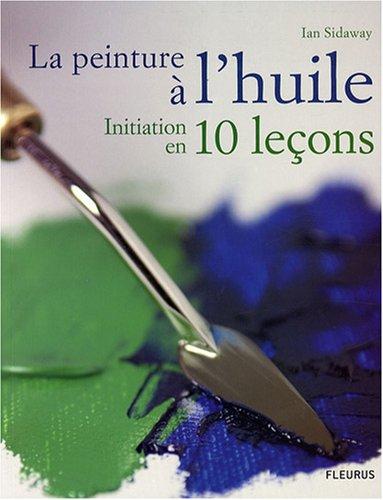 La peinture à l'huile : initiation en 10 leçons