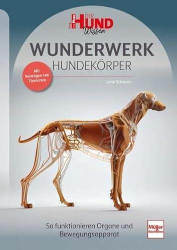 WUNDERWERK HUNDEKÖRPER: So funktionieren Organe und Bewegungsapparat - Mit Beiträgen von Tierärzten (DER HUND Wissen)