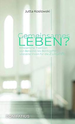 Gemeinsames Leben?: Klösterliche Tradition von Benedikt bis Bonhoeffer - und eine Vision für die Zukunft