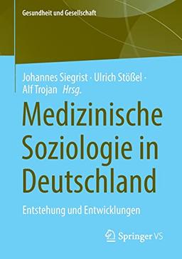 Medizinische Soziologie in Deutschland: Entstehung und Entwicklungen (Gesundheit und Gesellschaft)