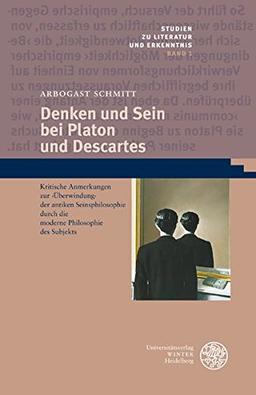 Denken und Sein bei Platon und Descartes: Kritische Anmerkungen zur 'Überwindung' der antiken Seinsphilosophie durch die moderne Philosophie des Subjekts (Studien zu Literatur und Erkenntnis)