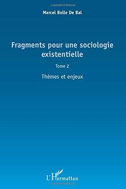 Fragments pour une sociologie existentielle. Vol. 2. Thèmes et enjeux