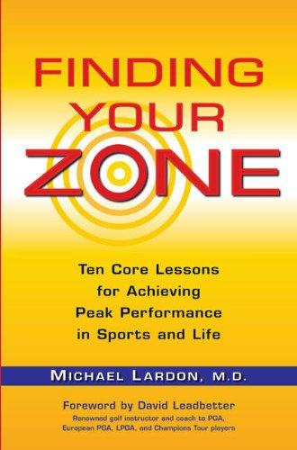 Finding Your Zone: Ten Core Lessons for Achieving Peak Performance in Sports and Life