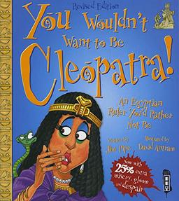 You Wouldn't Want To Be Cleopatra!