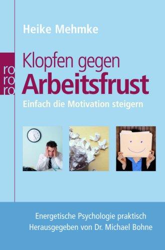 Klopfen gegen Arbeitsfrust: Einfach die Motivation steigern. Energetische Psychologie praktisch