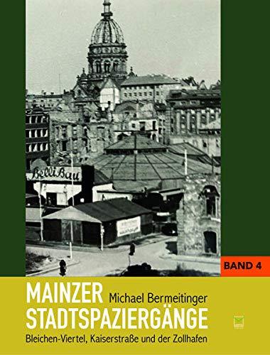 Mainzer Stadtspaziergänge: Bd. 4: Bleichen-Viertel, kaiserstraße und der Zollhafen