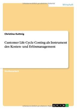 Customer Life Cycle Costing als Instrument des Kosten- und Erlösmanagement