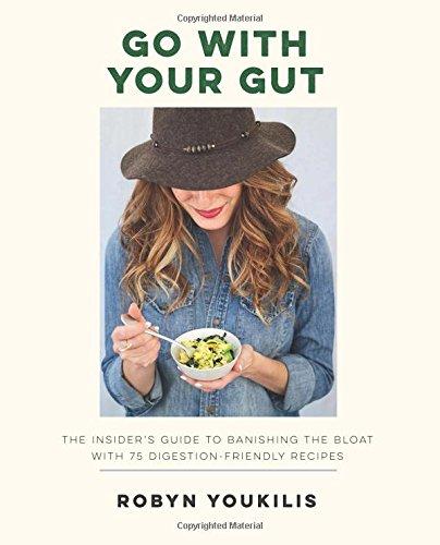 Go with Your Gut: The Insider's Guide to Banishing the Bloat with 75 Digestion-Friendly Recipes