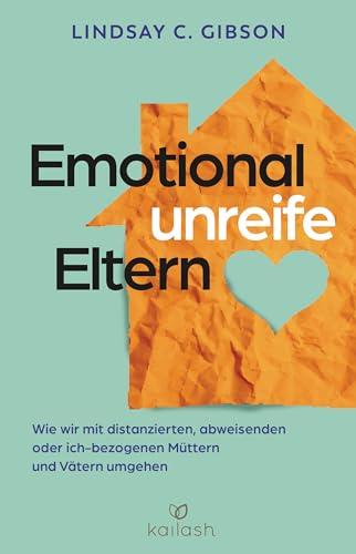 Emotional unreife Eltern: Wie wir mit distanzierten, abweisenden oder ich-bezogenen Müttern und Vätern umgehen