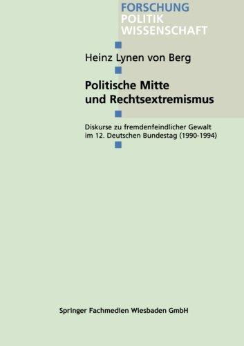 Politische Mitte und Rechtsextremismus: Diskurse Zu Fremdenfeindlicher Gewalt Im 12. Deutschen Bundestag (1990-1994) (Forschung Politik) (German Edition)