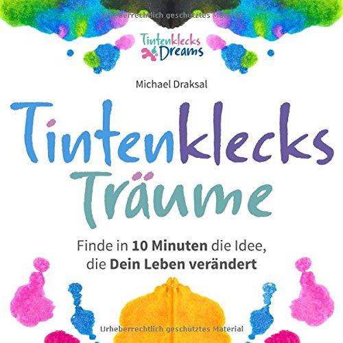 Tintenklecks-Träume: Finde in 10 Minuten die Idee, die Dein Leben verändert