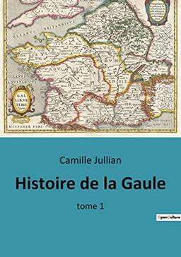 Histoire de la Gaule : tome 1