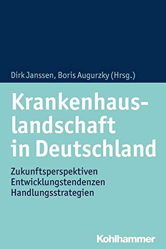 Krankenhauslandschaft in Deutschland: Zukunftsperspektiven - Entwicklungstendenzen - Handlungsstrategien