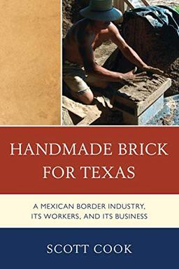 Handmade Brick for Texas: A Mexican Border Industry, Its Workers, and Its Business