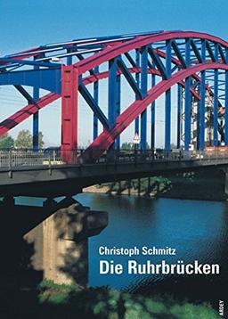 Die Ruhrbrücken: Von der Quelle bis zur Mündung zwischen Einst und Jetzt