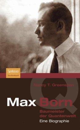 Max Born - Baumeister der Quantenwelt: Eine Biographie