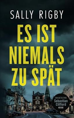 Es Ist Niemals Zu Spät. Ein Midlands-Krimi (Detective Sebastian Clifford Band 3)