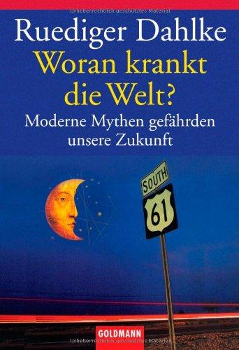 Woran krankt die Welt?: Moderne Mythen gefährden unsere Zukunft