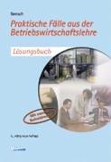 Praktische Fälle aus der Betriebswirtschaftslehre: Lösungsbuch