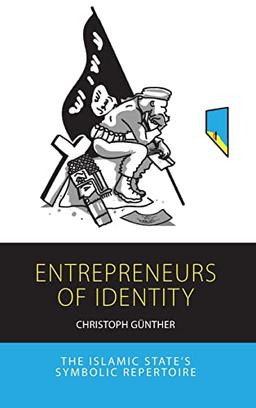 Entrepreneurs of Identity: The Islamic State's Symbolic Repertoire (Integration and Conflict Studies, 25)