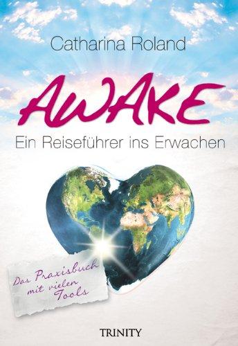 Awake: Das Praxisbuch: Das Praxisbuch Ein Reiseführer ins Erwachen