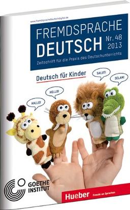 Fremdsprache Deutsch Heft 48 (2013): Deutsch für Kinder: Zeitschrift für die Praxis des Deutschunterrichts