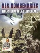 Der Bombenkrieg . Feuersturm über Deutschland