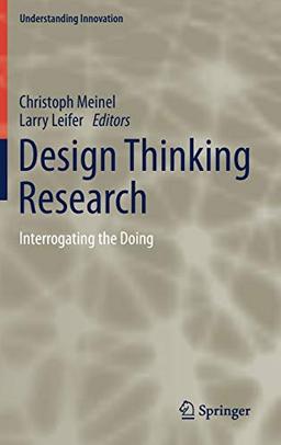 Design Thinking Research: Interrogating the Doing (Understanding Innovation)