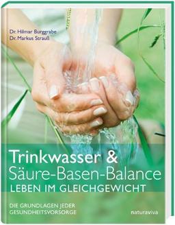 Trinkwasser & Säure-Basen-Balance. Leben im Gleichgewicht. Die Grundlagen jeder Gesundheitsvorsorge