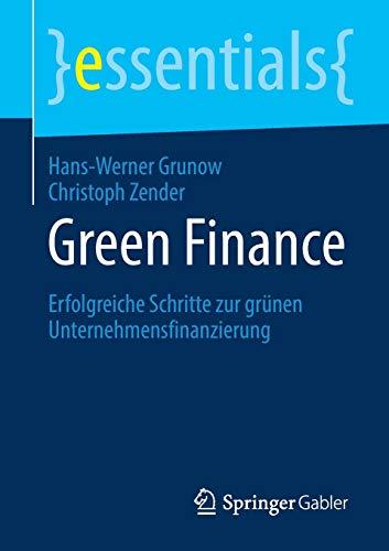 Green Finance: Erfolgreiche Schritte zur grünen Unternehmensfinanzierung (essentials)