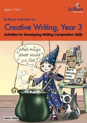 Brilliant Activities for Creative Writing, Year 3-Activities for Developing Writing Composition Skills