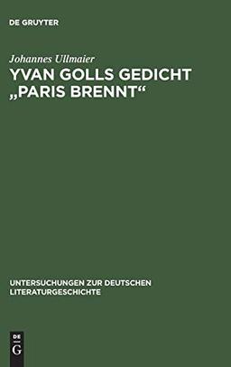 Yvan Golls Gedicht "Paris brennt": Zur Bedeutung von Collage, Montage und Simultanismus als Gestaltungsmittel der Avantgarde. Mit einer Edition der ... deutschen Literaturgeschichte, 74, Band 74)