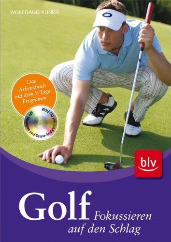 Golf - Fokussieren auf den Schlag: Das Arbeitsbuch mit dem 9-Tage-Programm. Mit Übungen und Score-Analysen auf CD-ROM