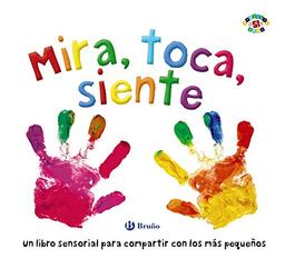 Mira, toca, siente (Castellano - A PARTIR DE 0 AÑOS - PROYECTO DE 0 A 3 AÑOS - Libros sensoriales)