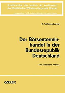 Der Börsenterminhandel in der Bundesrepublik Deutschland: Eine statistische Analyse (Schriftenreihe des Instituts für Kreditwesen der Westfälischen Wilhelms-Universität Münster, 21, Band 21)