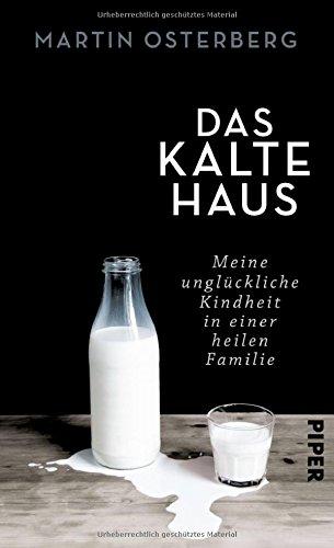 Das kalte Haus: Meine unglückliche Kindheit in einer heilen Familie