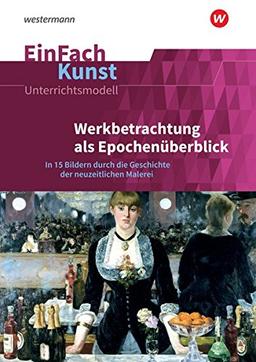 EinFach Kunst: Werkbetrachtung als Epochenüberblick: In 15 Bildern durch die Geschichte der neuzeitlichen Malerei. Jahrgangsstufen 8 - 13