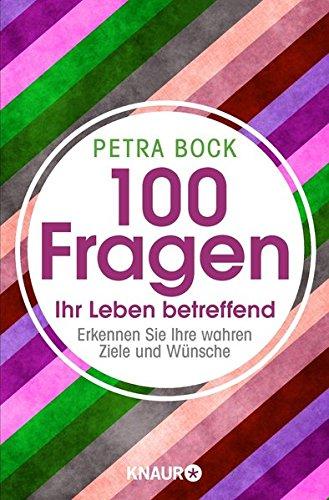 100 Fragen Ihr Leben betreffend: Erkennen Sie Ihre wahren Ziele und Wünsche