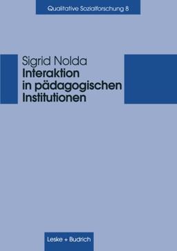 Interaktion in pädagogischen Institutionen (Qualitative Sozialforschung)