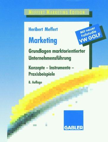 Marketing. Grundlagen marktorientierter Unternehmensführung. Konzepte, Instrumente, Praxisbeispiele. Mit neuer Fallstudie VW Golf