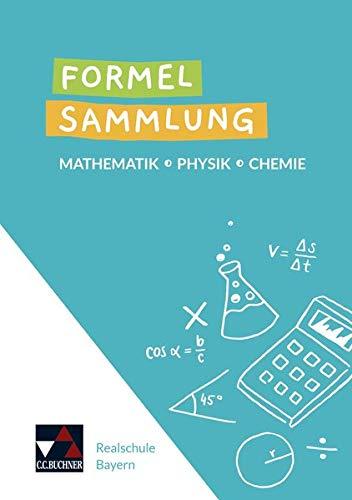 Formelsammlungen / Formelsammlung Mathe - Physik - Chemie: Mathematik – Physik – Chemie für die Realschule Bayern