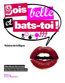 Sois belle et bats-toi ! : manifeste féministe des femmes féminines