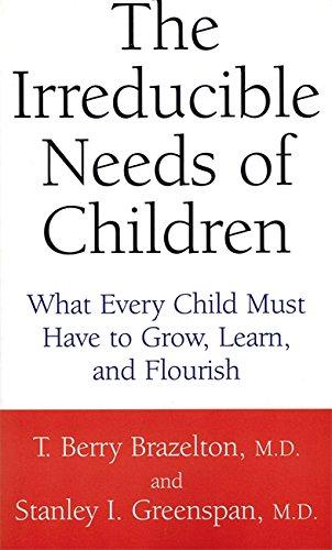 Irreducible Needs Of Children: What Every Child Must Have to Grow, Learn and Flourish