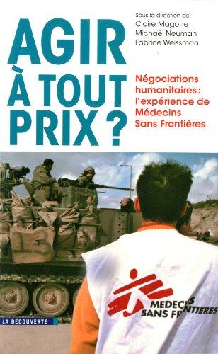 Agir à tout prix ? : négociations humanitaires : l'expérience de Médecins sans frontières